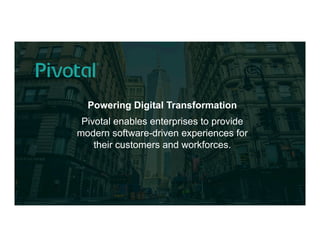4© 2016 Pivotal Software, Inc. All rights reserved.
Cloud Native Power Lunch Series
Powering Digital Transformation
Pivotal enables enterprises to provide
modern software-driven experiences for
their customers and workforces.
 