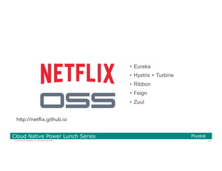 42© 2016 Pivotal Software, Inc. All rights reserved.
Cloud Native Power Lunch Series
•  Eureka
•  Hystrix + Turbine
•  Ribbon
•  Feign
•  Zuul
http://netﬂix.github.io
 