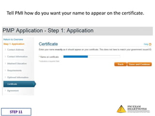 Tell PMI how do you want your name to appear on the certificate.

 