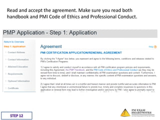 Read and accept the agreement. Make sure you read both
handbook and PMI Code of Ethics and Professional Conduct.

 