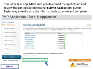 This is the last step. Make sure you download the application and
review the content before hitting ‘Submit Application’ button.
Easier way to make sure the information is accurate and complete.

 