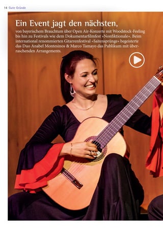 Ein Event jagt den nächsten,
von bayerischem Brauchtum über Open Air-Konzerte mit Woodstock-Feeling
bis hin zu Festivals wie dem Dokumentarfilmfest »Nonfiktionale«. Beim
inter­national renommierten Gitarrenfestival »Saiten­sprünge« begeisterte
das Duo Anabel ­Montesinos  Marco Tamayo das Publikum mit über-
raschenden Arrangements.
Gute Gründe14
03 BAmagazin_GuteGründe RZ.indd 14 06.11.14 09:47
 