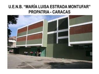U.E.N.B. “MARÍA LUISA ESTRADA MONTUFAR”
PROPATRIA - CARACAS
 