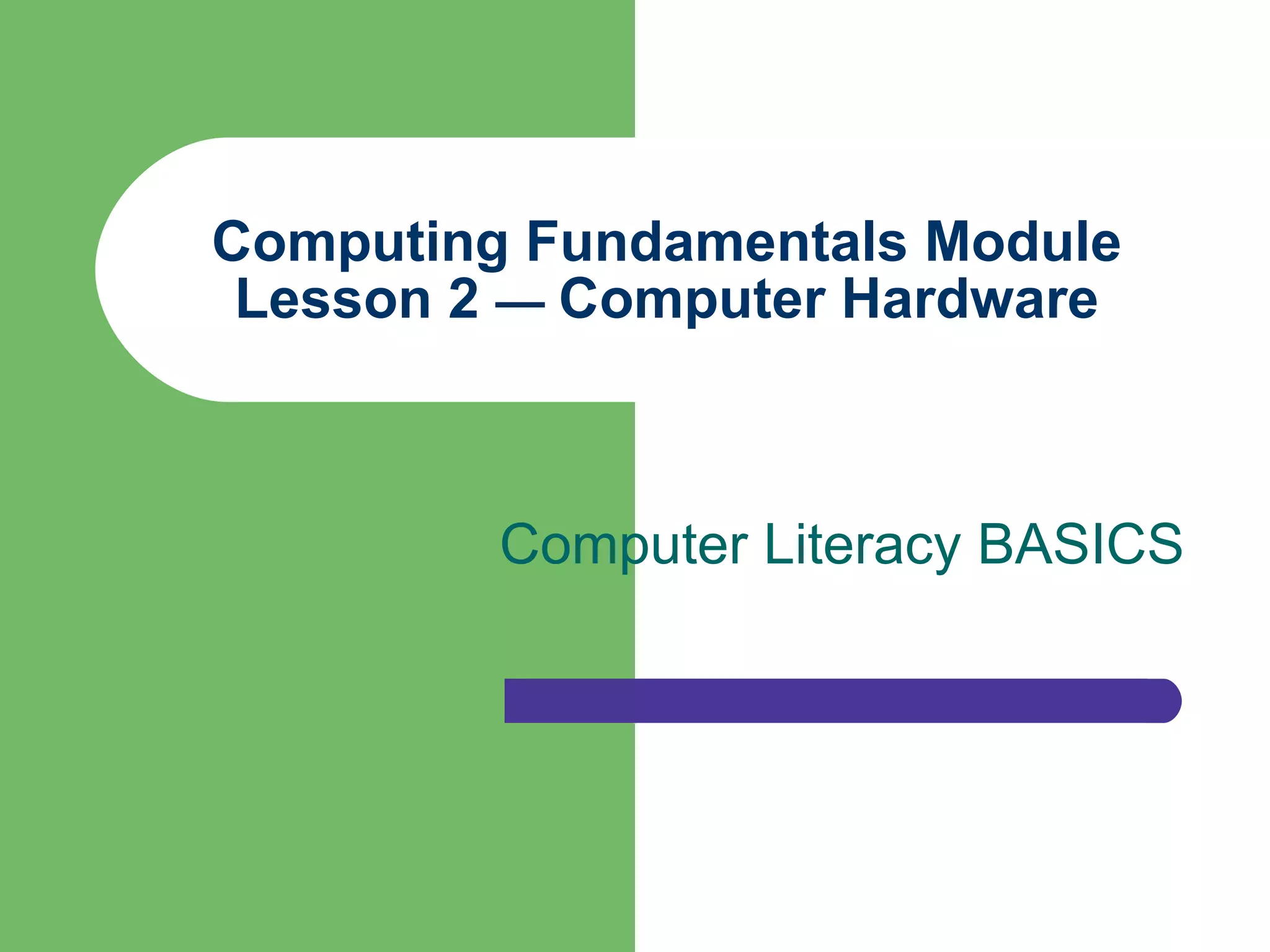 Computing Fundamentals Module Lesson 2  —  Computer Hardware Computer Literacy BASICS 