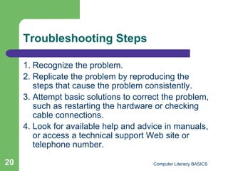 Troubleshooting Steps <ul><li>1. Recognize the problem. </li></ul><ul><li>2. Replicate the problem by reproducing the step...