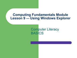 Computing Fundamentals Module Lesson 9  —  Using Windows Explorer Computer Literacy BASICS 
