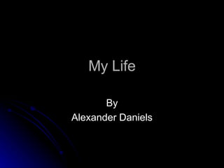 My Life By Alexander Daniels 