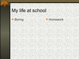 My life at school Boring Homework