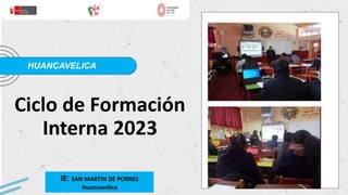 HUANCAVELICA
Ciclo de Formación
Interna 2023
IE: SAN MARTIN DE PORRES
Huancavelica
 