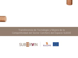 Transferencia de Tecnología y Mejora de la
Competitividad del Sector Corchero del Espacio SUDOE
 