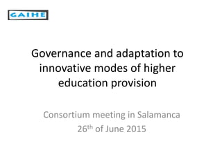 Governance and adaptation to
innovative modes of higher
education provision
Consortium meeting in Salamanca
26th of June 2015
 