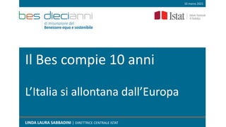 Il Bes compie 10 anni
L’Italia si allontana dall’Europa
LINDA LAURA SABBADINI | DIRETTRICE CENTRALE ISTAT
10 marzo 2021
 