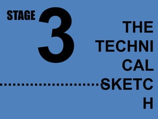 STAGE
THE
TECHNI
CAL
SKETC
H
 