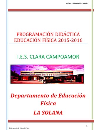 IES Clara Campoamor (La Solana)
1
Departamento de Educación Física
PROGRAMACIÓN DIDÁCTICA
EDUCACIÓN FÍSICA 2015-2016
I.E.S. CLARA CAMPOAMOR
Departamento de Educación
Física
LA SOLANA
 