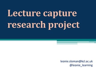 Lecture capture
research project

leonie.sloman@kcl.ac.uk
@leonie_learning

 
