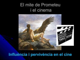 El mite de PrometeuEl mite de Prometeu
i el cinemai el cinema
Influència i pervivència en el cineInfluència i pervivència en el cine
 