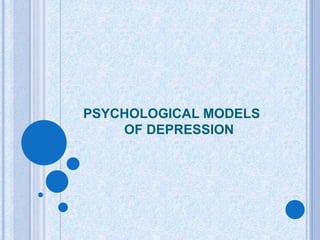 PSYCHOLOGICAL MODELS
OF DEPRESSION
 