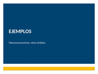 EJEMPLOS
Telecomunicaciones, otros ámbitos
27
 