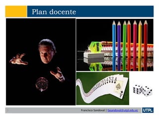 Francisco Sandoval | fasandoval@utpl.edu.ec
Plan docente
3
 
