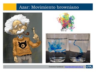 Francisco Sandoval | fasandoval@utpl.edu.ec
Azar: Movimiento browniano
Agua Caliente Agua fría
11
 