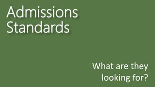 Admissions
Standards
What are they
looking for?
 