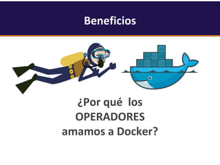 ¿Por qué los
OPERADORES
amamos a Docker?
Beneficios
 