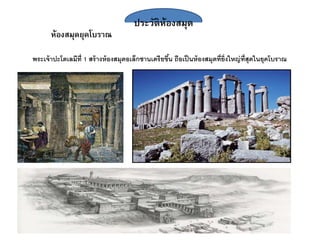 ประวัติห้องสมุด
ห้องสมุดยุคโบราณ
พระเจ้าปะโตเลมีที่ 1 สร้างห้องสมุดอเล็กซานเดรียขึ้น ถือเป็นห้องสมุดที่ยิ่งใหญ่ที่สุดในยุคโบรา
 