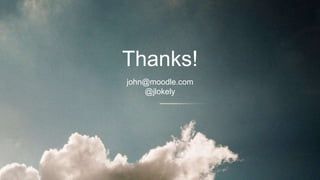 Thanks!
john@moodle.com
@jlokely
 