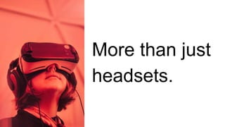 More than just
headsets.
 