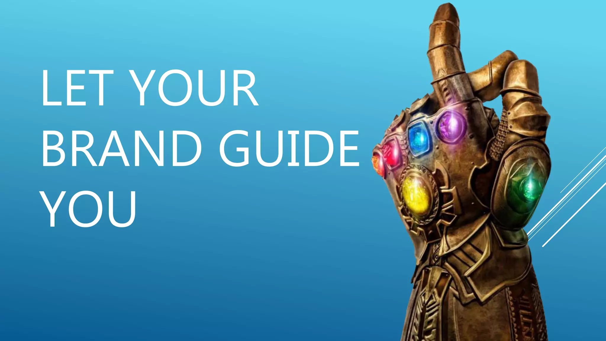 LET YOUR
BRAND GUIDE
YOU
 