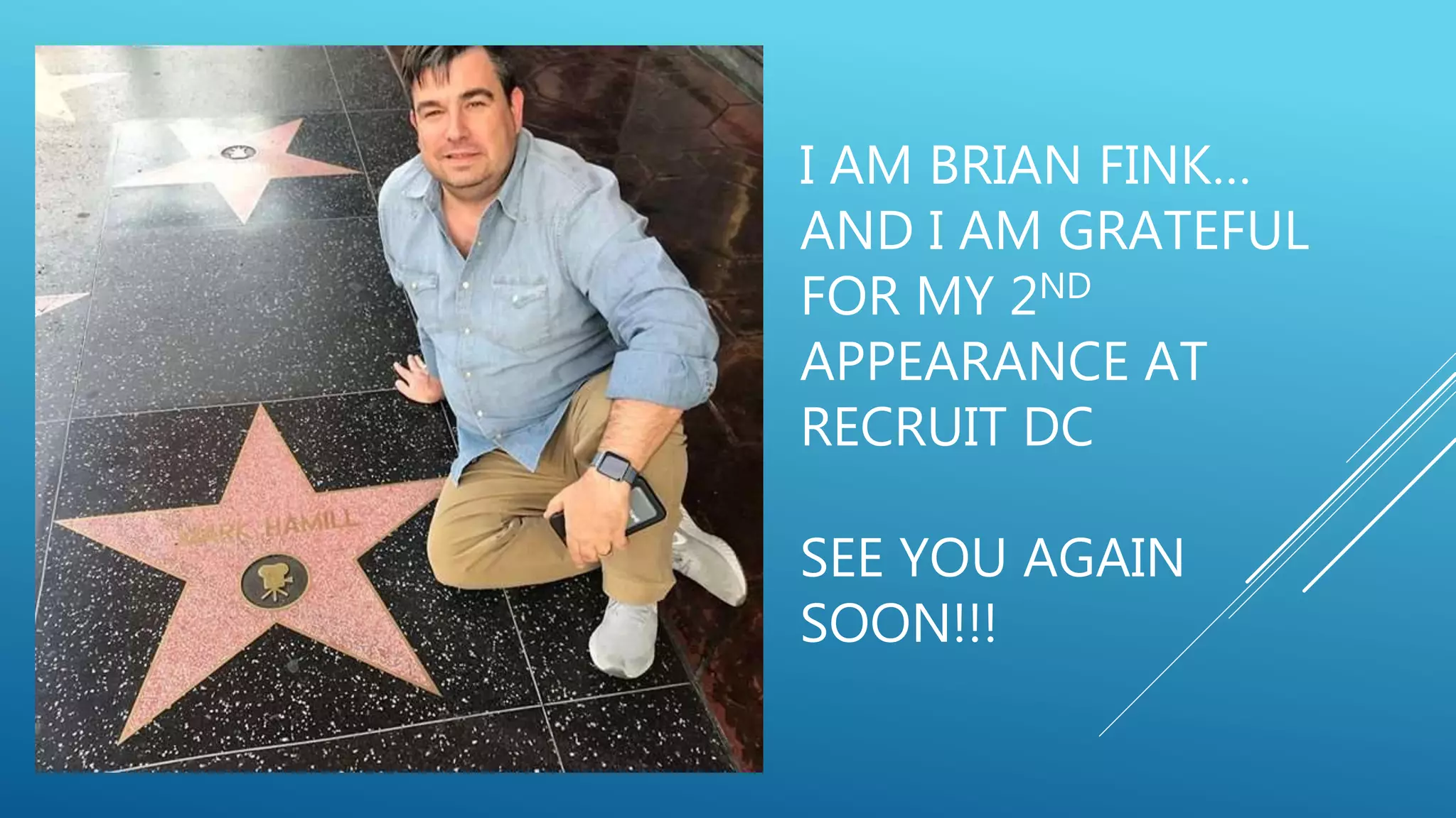 I AM BRIAN FINK…
AND I AM GRATEFUL
FOR MY 2ND
APPEARANCE AT
RECRUIT DC
SEE YOU AGAIN
SOON!!!
 
