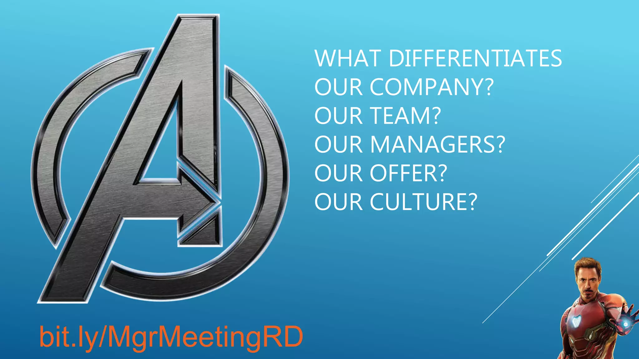 WHAT DIFFERENTIATES
OUR COMPANY?
OUR TEAM?
OUR MANAGERS?
OUR OFFER?
OUR CULTURE?
bit.ly/MgrMeetingRD
 