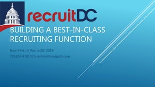BUILDING A BEST-IN-CLASS
RECRUITING FUNCTION
Brian Fink /// RecruitDC 2019
229.854.4781///brianfink@rentpath.com
 