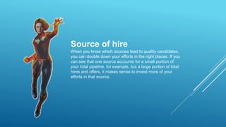 Candidate to hire ratio
By understanding past data, you’ll get a sense for how
many candidates you need in your pipeline t...