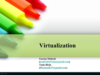 Virtualization
Gareja Mahesh
(mahesh247edu@gmail.com)
Tank Birju
(Birjutank27@gmail.com)
 