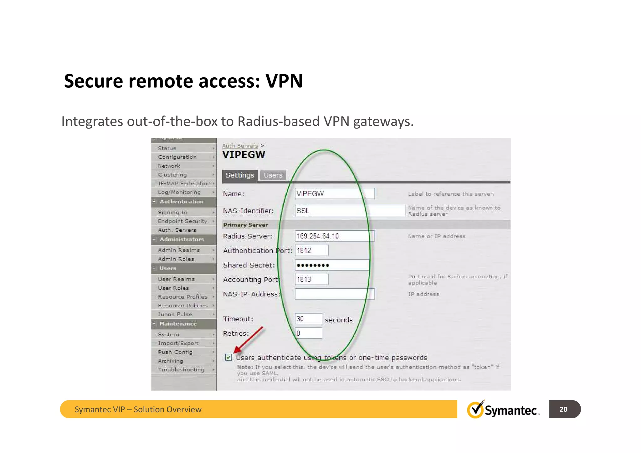 Secure remote access: VPN
Integrates out-of-the-box to Radius-based VPN gateways.
20Symantec VIP – Solution Overview
 