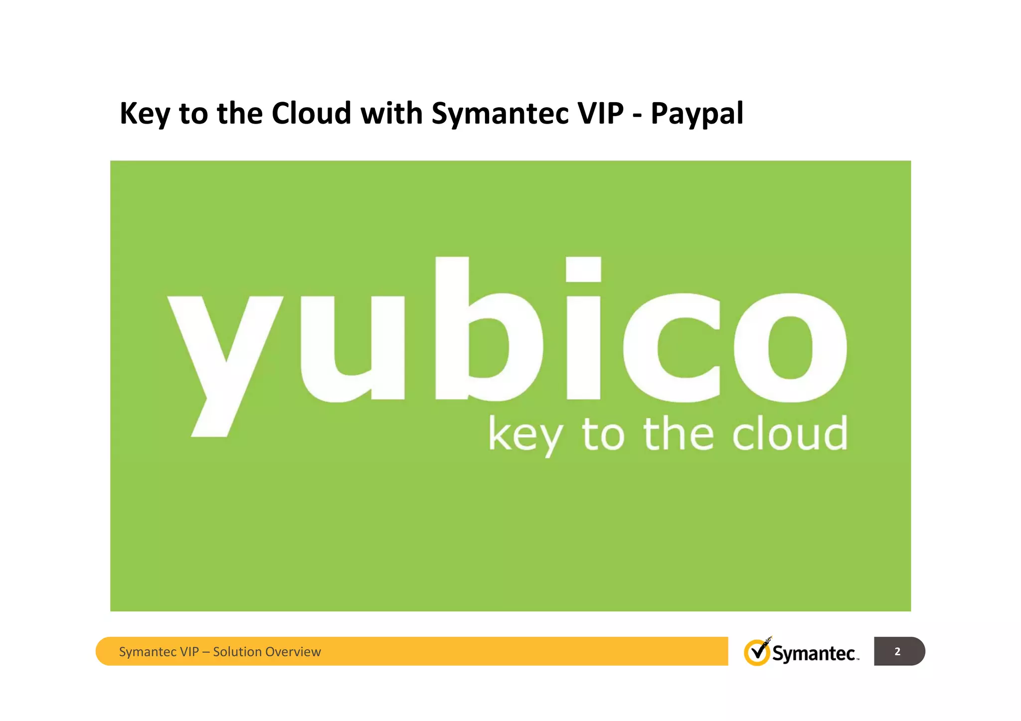 Key to the Cloud with Symantec VIP - Paypal
2Symantec VIP – Solution Overview
 