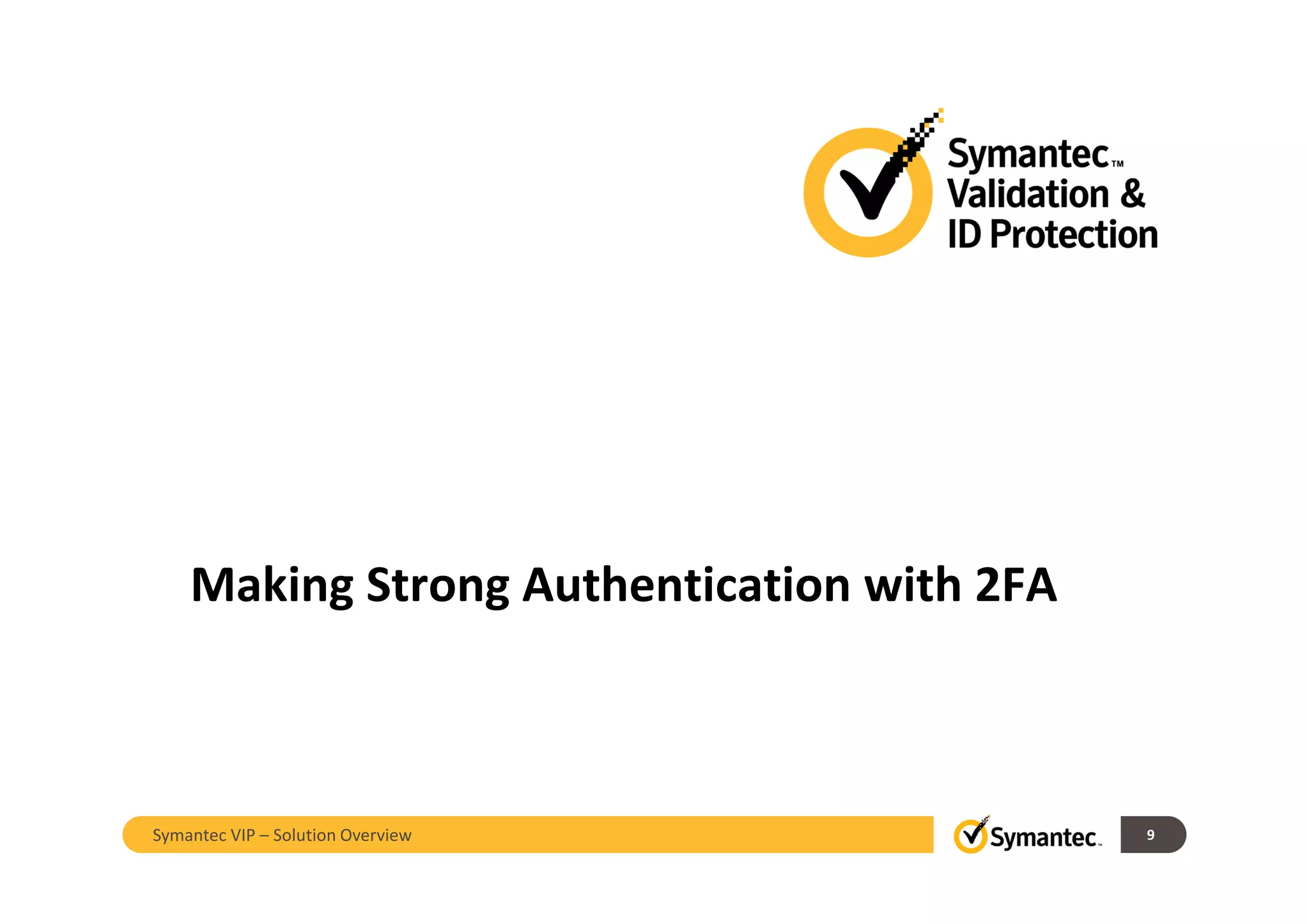 Making Strong Authentication with 2FA
9Symantec VIP – Solution Overview
 