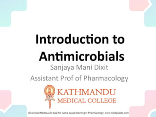 Introduction to
Antimicrobials
Sanjaya Mani Dixit
Assistant Prof of Pharmacology
 
