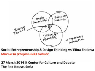 Social Entrepreneurship & Design Thinking w/ Elina Zheleva
Мисли за (социалния) бизнес
!
27 March 2014 @ Center for Culture and Debate
The Red House, Sofia
 
