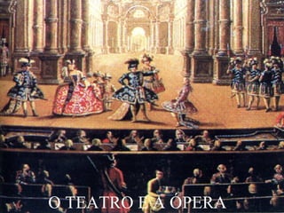 O TEATRO E A ÓPERA
 