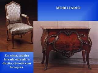 MOBILIÁRIO
Em cima, cadeira
forrada em seda, à
direita, cómoda com
ferragens.
 