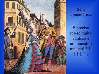Sem
comentários.
...
É preciso
ser-se muito
vaidoso e
um bocadito
maluco!!!!!!
!!!!!......
 