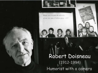 Robert Doisneau
(1912-1994)
Humorist with a camera
 
