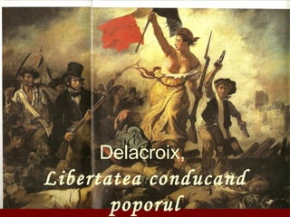Delacroix,
Libertatea conducand
poporul
 