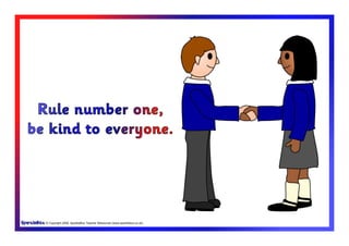 © Copyright 2009, SparkleBox Teacher Resources (www.sparklebox.co.uk)
Rule number one,
be kind to everyone.
 
