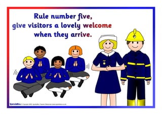© Copyright 2009, SparkleBox Teacher Resources (www.sparklebox.co.uk)
Rule number five,
give visitors a lovely welcome
when they arrive.