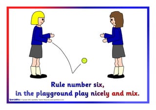 © Copyright 2009, SparkleBox Teacher Resources (www.sparklebox.co.uk)
Rule number six,
in the playground play nicely and mix.