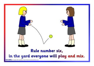 © Copyright 2009, SparkleBox Teacher Resources (www.sparklebox.co.uk)
Rule number six,
in the yard everyone will play and mix.