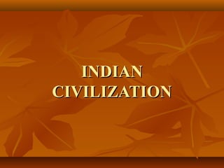 INDIANINDIAN
CIVILIZATIONCIVILIZATION
 